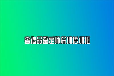 奢侈品鑒定師深圳培訓(xùn)班