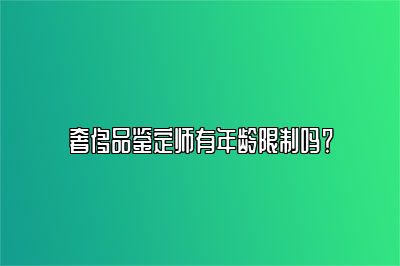 奢侈品鑒定師有年齡限制嗎？