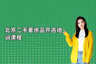 北京二手奢侈品開店培訓(xùn)課程