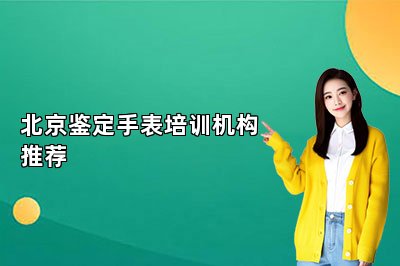 北京鑒定手表培訓(xùn)機(jī)構(gòu)推薦