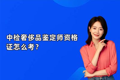 中檢奢侈品鑒定師資格證怎么考？