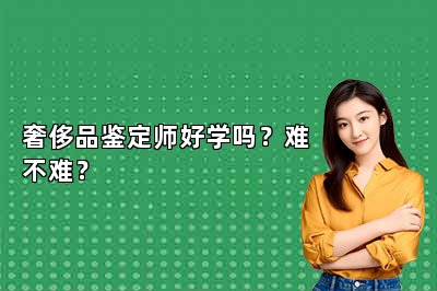 奢侈品鑒定師好學嗎？難不難？