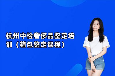 杭州中檢奢侈品鑒定培訓(xùn)（箱包鑒定課程）