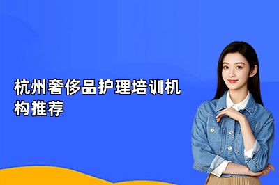 杭州奢侈品護理培訓機構(gòu)推薦
