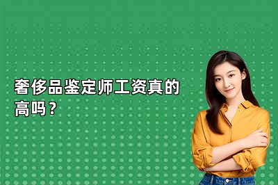 奢侈品鑒定師工資真的高嗎？