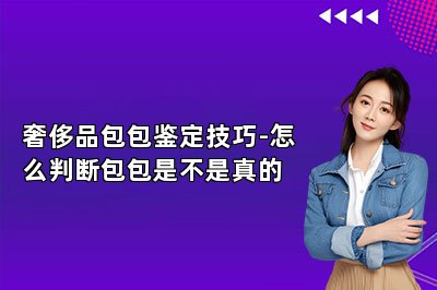 奢侈品包包鑒定技巧-怎么判斷包包是不是真的