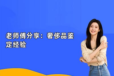 老師傅分享：奢侈品鑒定經(jīng)驗